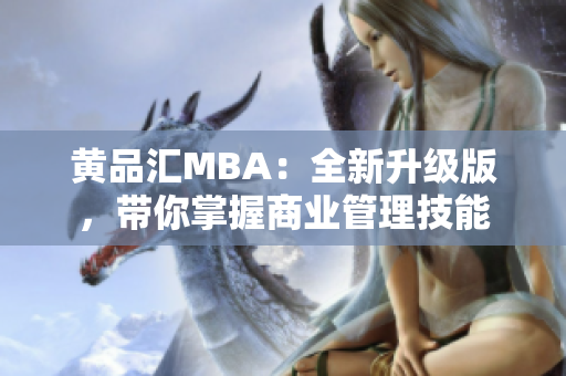 黄品汇MBA：全新升级版，带你掌握商业管理技能