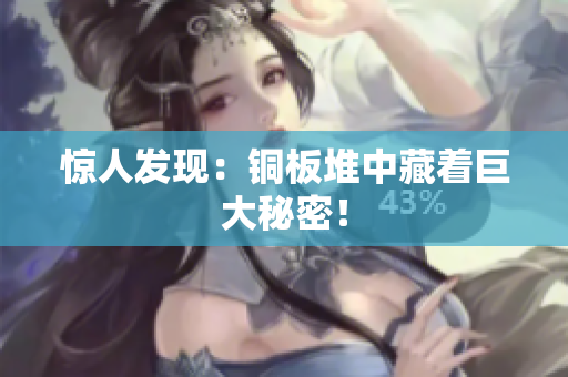 惊人发现：铜板堆中藏着巨大秘密！