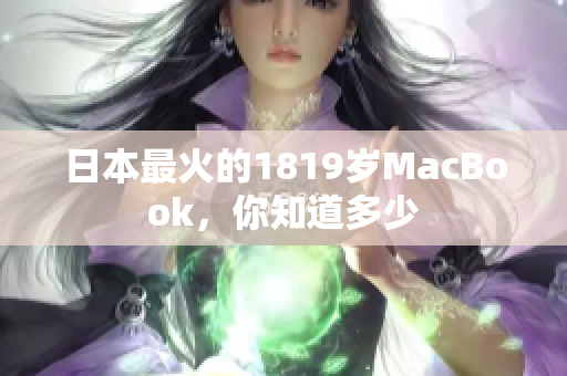 日本最火的1819岁MacBook，你知道多少