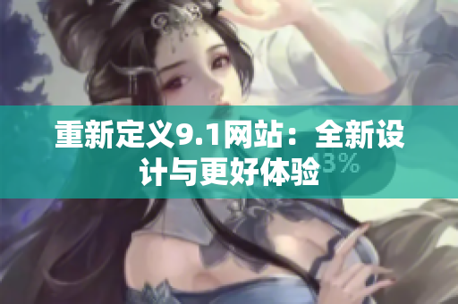 重新定义9.1网站：全新设计与更好体验