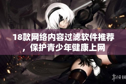 18款网络内容过滤软件推荐，保护青少年健康上网