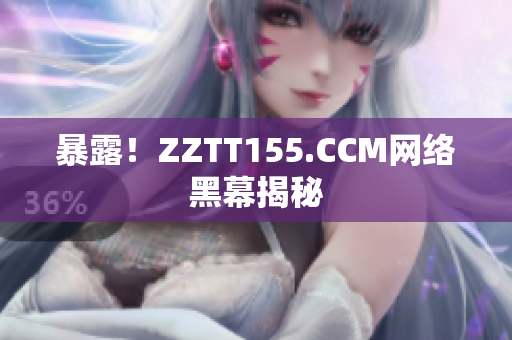 暴露！ZZTT155.CCM网络黑幕揭秘