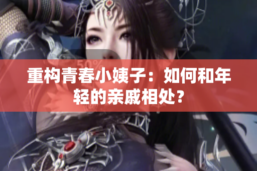 重构青春小姨子：如何和年轻的亲戚相处？