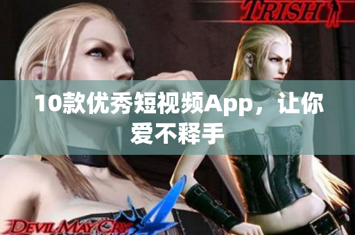 10款优秀短视频App，让你爱不释手