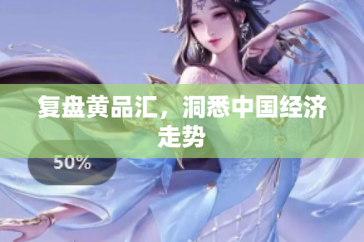 复盘黄品汇，洞悉中国经济走势