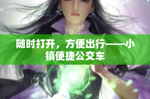 随时打开，方便出行——小镇便捷公交车