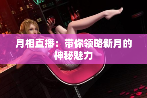 月相直播：带你领略新月的神秘魅力