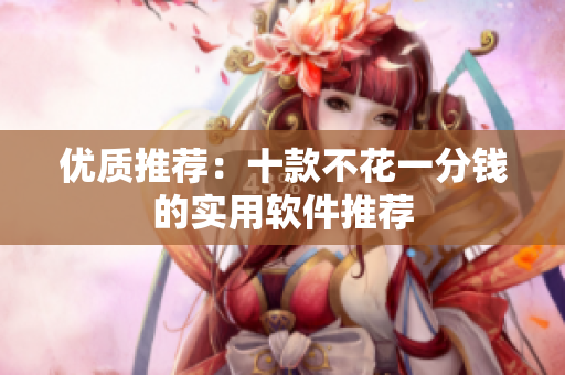 优质推荐：十款不花一分钱的实用软件推荐