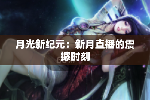月光新纪元：新月直播的震撼时刻