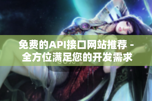 免费的API接口网站推荐 - 全方位满足您的开发需求