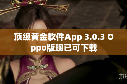 顶级黄金软件App 3.0.3 Oppo版现已可下载