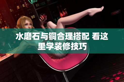 水磨石与铜合理搭配 看这里学装修技巧