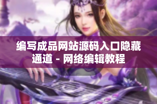 编写成品网站源码入口隐藏通道 - 网络编辑教程