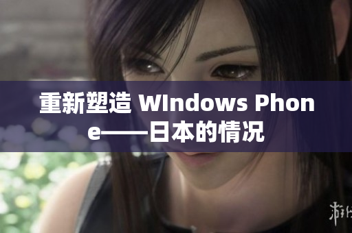 重新塑造 WIndows Phone——日本的情况