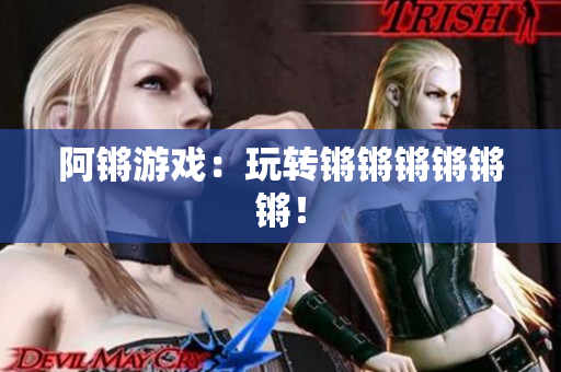 阿锵游戏：玩转锵锵锵锵锵锵！