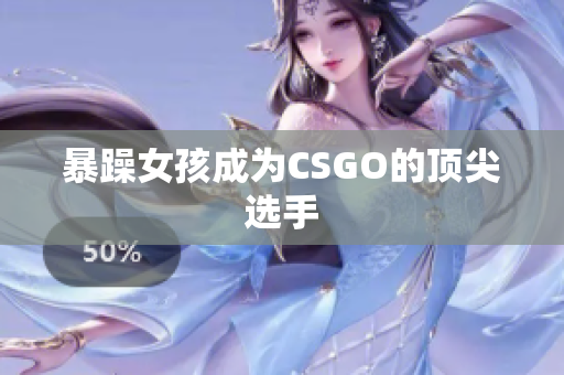暴躁女孩成为CSGO的顶尖选手