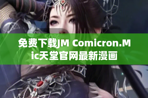 免费下载JM Comicron.Mic天堂官网最新漫画