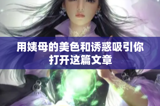 用姨母的美色和诱惑吸引你打开这篇文章