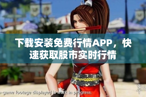 下载安装免费行情APP，快速获取股市实时行情