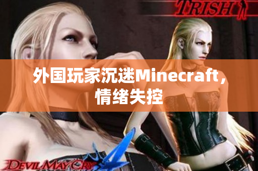 外国玩家沉迷Minecraft，情绪失控