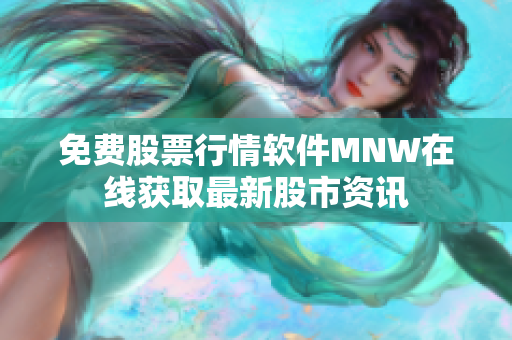 免费股票行情软件MNW在线获取最新股市资讯