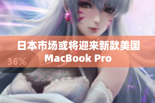 日本市场或将迎来新款美国MacBook Pro