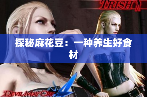探秘麻花豆：一种养生好食材