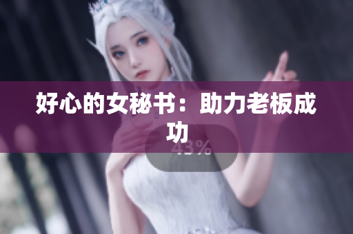 好心的女秘书：助力老板成功