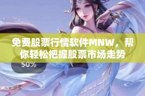 免费股票行情软件MNW，帮你轻松把握股票市场走势