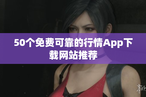 50个免费可靠的行情App下载网站推荐