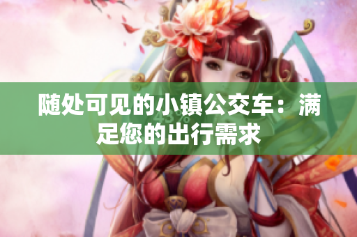 随处可见的小镇公交车：满足您的出行需求