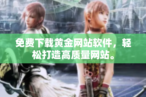 免费下载黄金网站软件，轻松打造高质量网站。