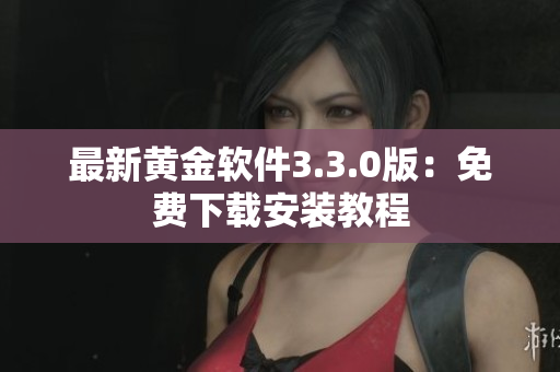 最新黄金软件3.3.0版：免费下载安装教程