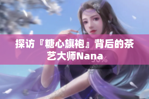 探访『糖心旗袍』背后的茶艺大师Nana
