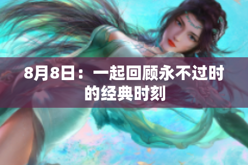 8月8日：一起回顾永不过时的经典时刻