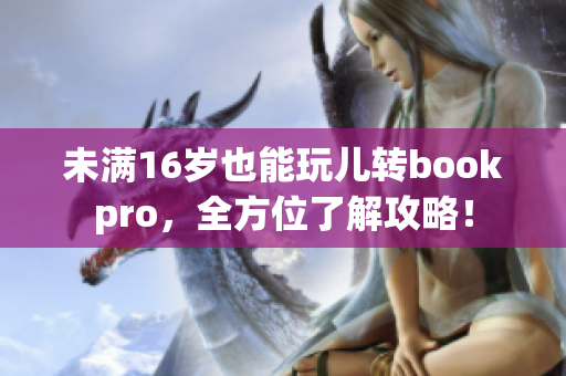 未满16岁也能玩儿转bookpro，全方位了解攻略！