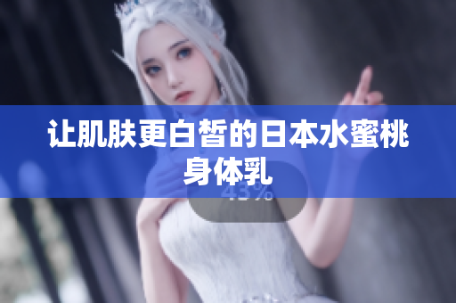 让肌肤更白皙的日本水蜜桃身体乳