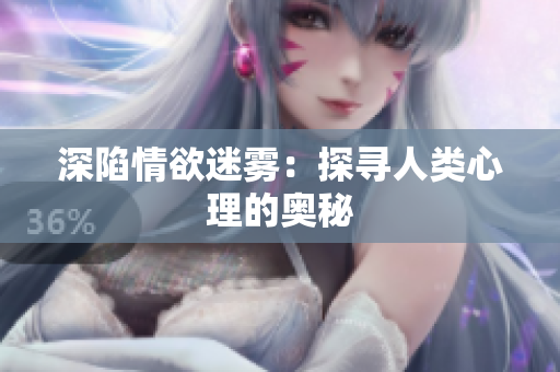 深陷情欲迷雾：探寻人类心理的奥秘