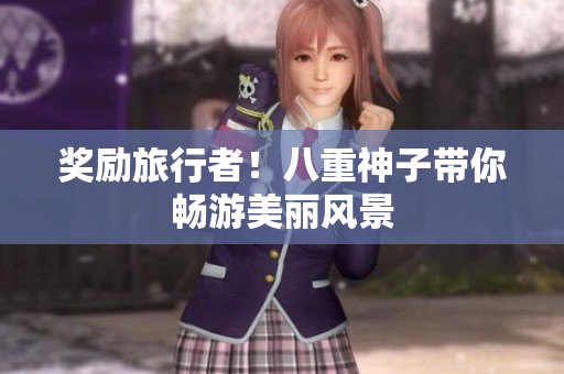 奖励旅行者！八重神子带你畅游美丽风景