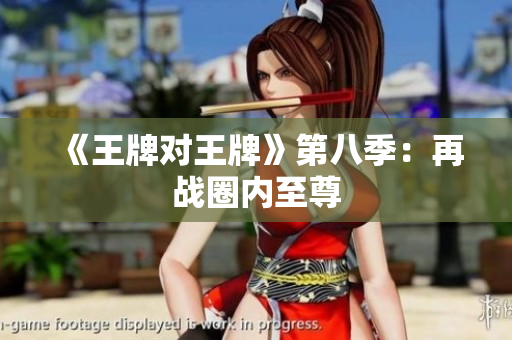 《王牌对王牌》第八季：再战圈内至尊