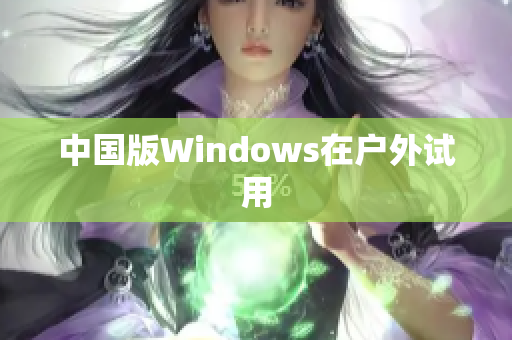 中国版Windows在户外试用