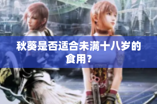 秋葵是否适合未满十八岁的食用？