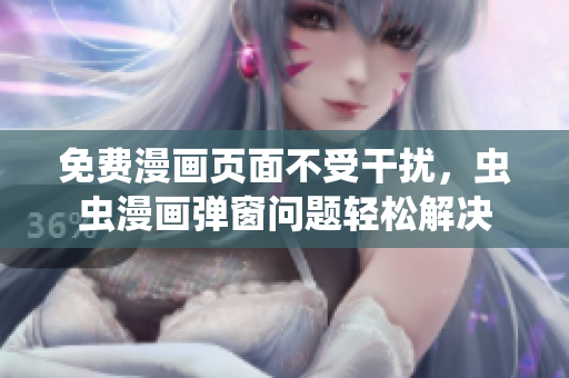 免费漫画页面不受干扰，虫虫漫画弹窗问题轻松解决
