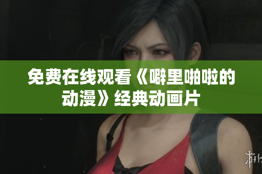 免费在线观看《噼里啪啦的动漫》经典动画片