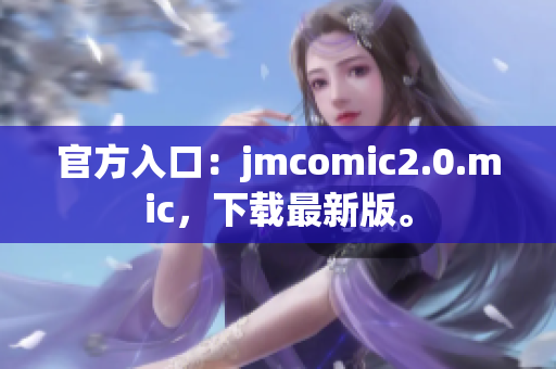 官方入口：jmcomic2.0.mic，下载最新版。