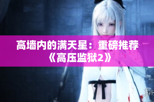高墙内的满天星：重磅推荐《高压监狱2》