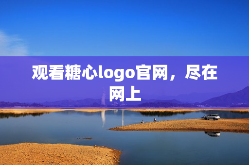 观看糖心logo官网，尽在网上