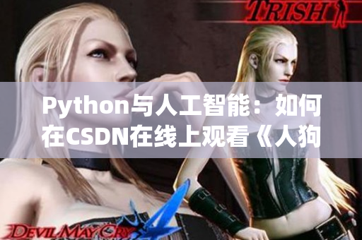 Python与人工智能：如何在CSDN在线上观看《人狗大战》