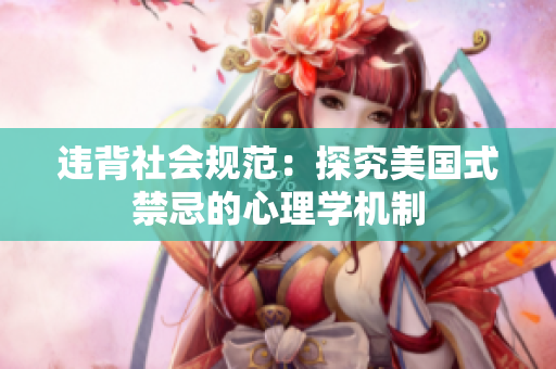 违背社会规范：探究美国式禁忌的心理学机制