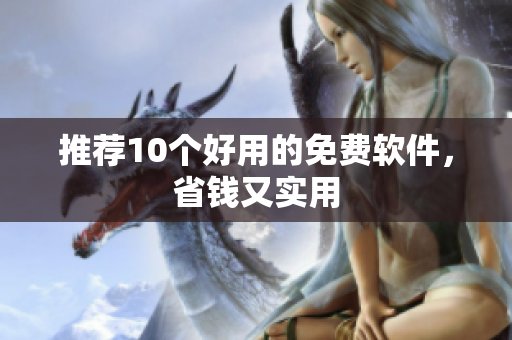 推荐10个好用的免费软件，省钱又实用